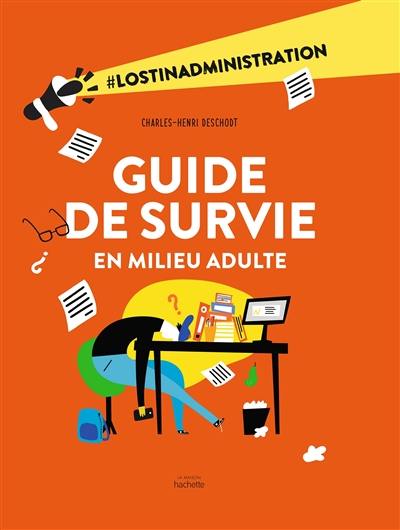 Guide de survie en milieu adulte : #lostinadministration Guide de survie en milieu adulte : #lostinadministration