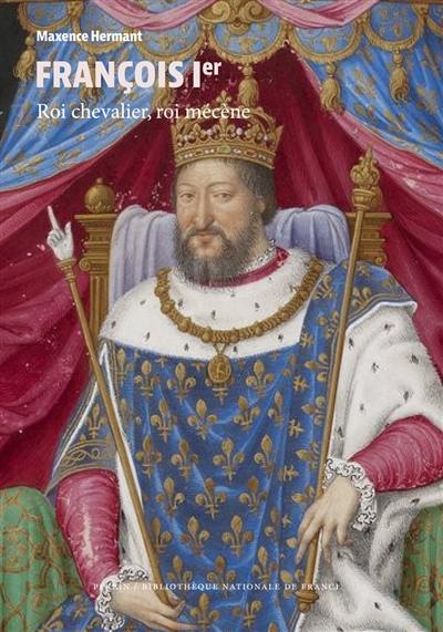 François Ier : roi chevalier, roi mécène