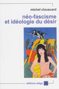 Néo-fascisme et idéologie du désir : genèse du libéralisme libertaire Néo-fascisme et idéologie du désir : genèse du libéralisme libertaire