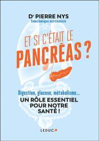 Et si c'était le pancréas : digestion, glucose, métabolisme... : un rôle essentiel pour notre santé !