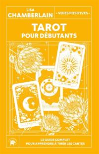 Tarot pour débutants : le guide complet pour apprendre à tirer les cartes et décrypter leurs messages