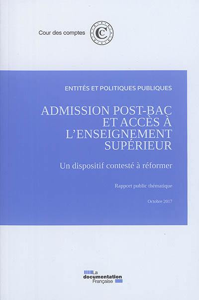 Admission post-bac et accès à l'enseignement supérieur : un dispositif contesté à réformer : rapport public thématique, octobre 2017 Admission post-bac et accès à l'enseignement supérieur : un dispositif contesté à réformer : rapport public thématique, octobre 2017
