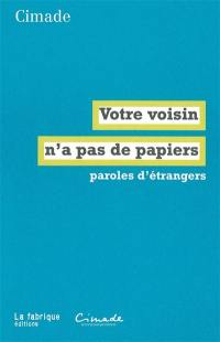 Votre voisin n'a pas de papiers : paroles d'étrangers Votre voisin n'a pas de papiers : paroles d'étrangers