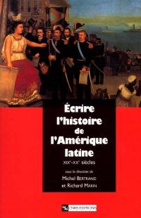 Ecrire l'histoire de l'Amérique latine : XIXe-XXe siècles Ecrire l'histoire de l'Amérique latine : XIXe-XXe siècles