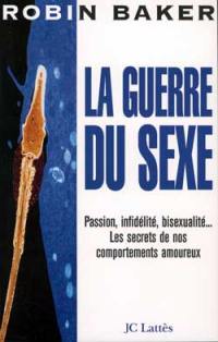La guerre du sexe : passion, infidélité, bisexualité, les secrets de nos comportements amoureux