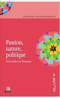 Passion, nature, politique : trois études sur Rousseau