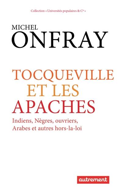 Tocqueville et les Apaches : Indiens, nègres, ouvriers, Arabes et autres hors-la-loi Tocqueville et les Apaches : Indiens, nègres, ouvriers, Arabes et autres hors-la-loi