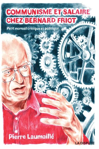 Communisme et salaire chez Bernard Friot : petit manuel critique et politique