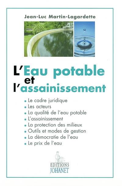 L'eau potable et l'assainissement : le cadre juridique, les acteurs, la qualité de l'eau potable, l'assainissement, la protection des milieux, outils et méthodes de gestion, la démocratie de l'eau, le prix de l'eau L'eau potable et l'assainissement : le cadre juridique, les acteurs, la qualité de l'eau potable, l'assainissement, la protection des milieux, outils et méthodes de gestion, la démocratie de l'eau, le prix de l'eau