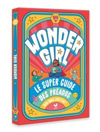 Wonder girl : le super guide des préados bien dans leur peau !