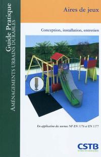 Aires de jeux : conception, installation, entretien : en application des normes NF EN 1176 et EN 1177