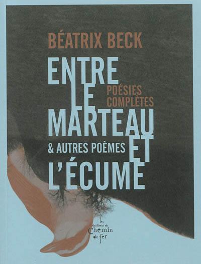 Entre le marteau et l'écume : & autres poèmes : poésies complètes Entre le marteau et l'écume : & autres poèmes : poésies complètes