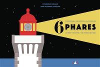 6 phares : Cordouan, Chassiron, les Poulains, Ar-Men, Eckmühl, les Pierres Noires
