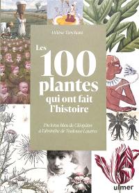 Les 100 plantes qui ont fait l'histoire : du lotus bleu de Cléopâtre à l'absinthe de Toulouse-Lautrec