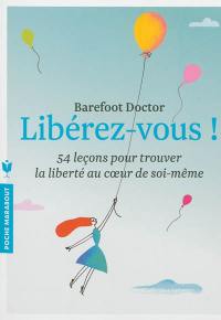 Libérez-vous ! : le meilleur antidote au stress, à la dépression et à tous les sentiments négatifs qui vous gâchent la vie : 54 leçons pour trouver la liberté au coeur de soi-même