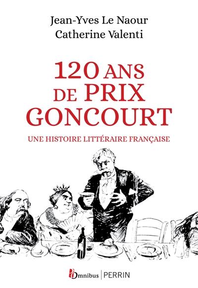 120 ans de Prix Goncourt : une histoire littéraire française 120 ans de Prix Goncourt : une histoire littéraire française
