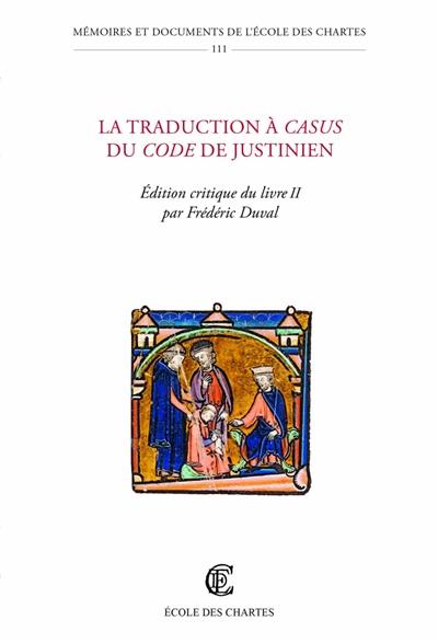 La traduction à casus du Code de Justinien : édition critique du livre II La traduction à casus du Code de Justinien : édition critique du livre II