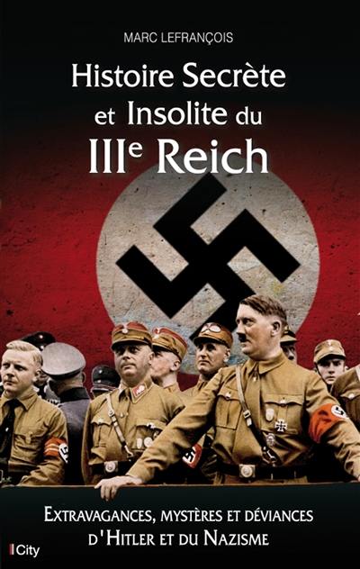 Histoire secrète et insolite du IIIe Reich : extravagances, mystères et déviances d'Hitler et du nazisme Histoire secrète et insolite du IIIe Reich : extravagances, mystères et déviances d'Hitler et du nazisme