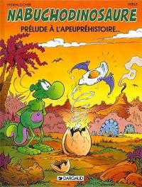Nabuchodinosaure. Vol. 1. Prélude à l'apeupréhistoire... Nabuchodinosaure. Vol. 1. Prélude à l'apeupréhistoire...