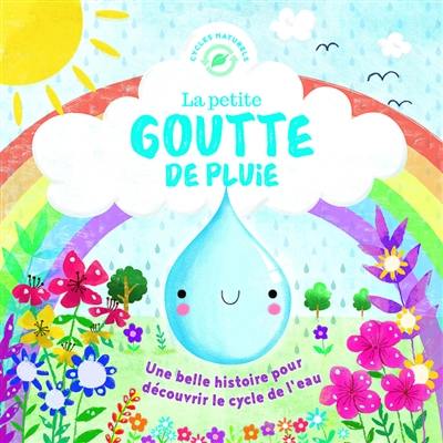 La petite goutte de pluie : une belle histoire pour découvrir le cycle de l'eau La petite goutte de pluie : une belle histoire pour découvrir le cycle de l'eau
