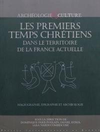 Les premiers temps chrétiens dans le territoire de la France actuelle : hagiographie, épigraphie et archéologie : nouvelles approches et perspectives de recherche