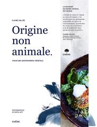 Origine non animale : pour une gastronomie végétale Origine non animale : pour une gastronomie végétale