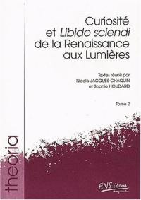 Curiosité et Libido sciendi : de la Renaissance aux Lumières Curiosité et Libido sciendi : de la Renaissance aux Lumières