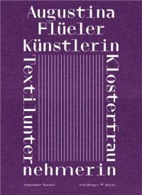 Augustina Flüeler Klosterfrau, Künstlerin, Textilunternehmerin