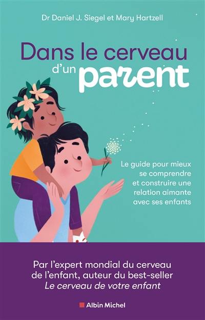 Dans le cerveau d'un parent : le guide pour mieux se comprendre et construire une relation aimante avec ses enfants