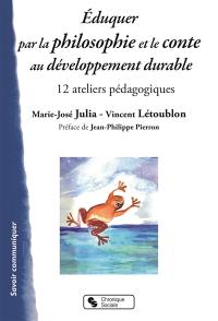 Eduquer par la philosophie et le conte au développement durable : 12 ateliers pédagogiques