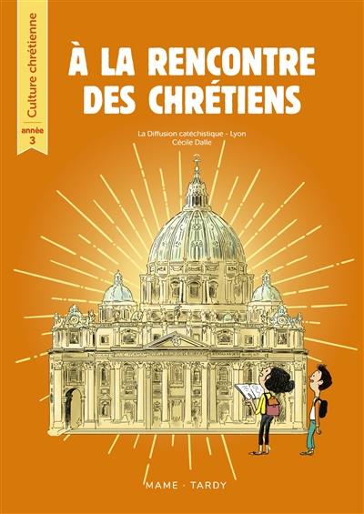 A la rencontre des chrétiens : année 3 A la rencontre des chrétiens : année 3