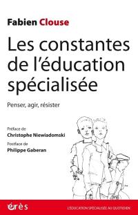 Les constantes de l'éducation spécialisée : penser, agir, résister