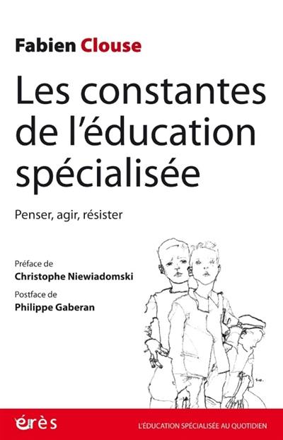 Les constantes de l'éducation spécialisée : penser, agir, résister