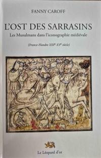L'ost des Sarrasins : les musulmans dans l'iconographie médiévale (France-Flandre XIIIe-XVe siècle)