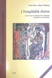 L'hospitalité divine : l'autre dans le dialogue des théologies chrétienne et musulmane