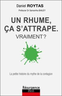 Un rhume, ça s'attrape : vraiment ? : la petite histoire du mythe de la contagion