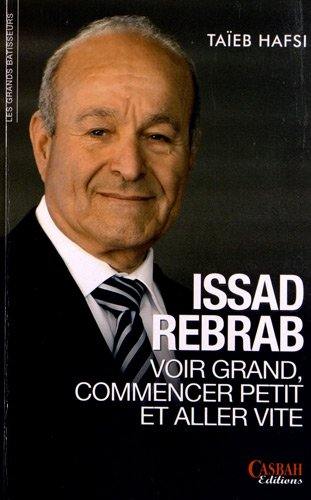 Issad Rebrab : voir grand, commencer petit et aller vite Issad Rebrab : voir grand, commencer petit et aller vite