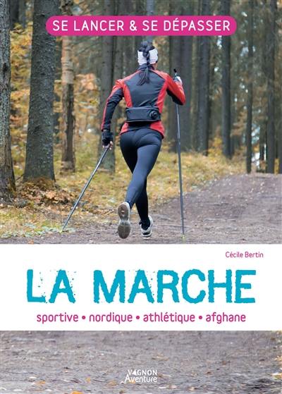 La marche : sportive, nordique, athlétique, afghane La marche : sportive, nordique, athlétique, afghane