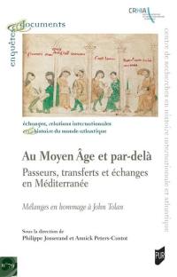 Au Moyen Age et par-delà : passeurs, transferts et échanges en Méditerranée : hommage à John Tolan