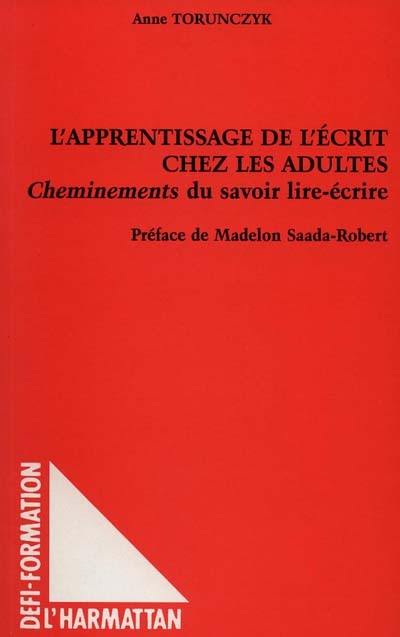 L'apprentissage de l'écrit chez les adultes : cheminements du savoir lire-écrire L'apprentissage de l'écrit chez les adultes : cheminements du savoir lire-écrire