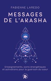 Messages de l'Akasha : enseignements, soins énergétiques et activations pour la guérison du coeur