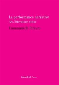 La performance narrative : art, littérature, scène