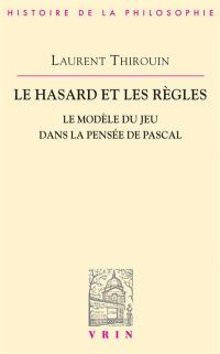 Le Hasard et les règles : le modèle du jeu dans la pensée de Pascal