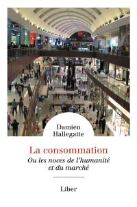 La consommation : ou les noces de l'humanité et du marché