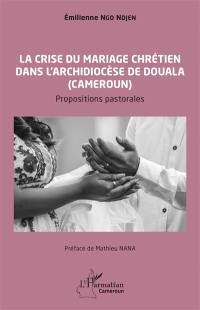La crise du mariage chrétien dans l'archidiocèse de Douala (Cameroun) : propositions pastorales