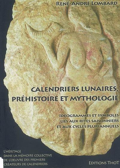 Calendriers lunaires, préhistoire et mythologie : idéogrammes et symboles liés aux rites saisonniers et aux cycles pluriannuels : l'héritage dans la mémoire collective de l'oeuvre des premiers créateurs de calendriers Calendriers lunaires, préhistoire et mythologie : idéogrammes et symboles liés aux rites saisonniers et aux cycles pluriannuels : l'héritage dans la mémoire collective de l'oeuvre des premiers créateurs de calendriers