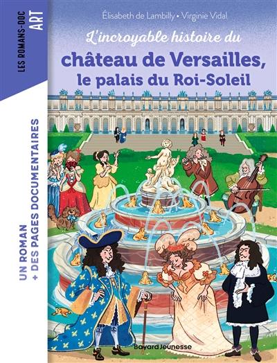 L'incroyable histoire du château de Versailles, le palais du Roi-Soleil