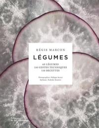 Légumes : 65 légumes, 110 gestes techniques, 110 recettes