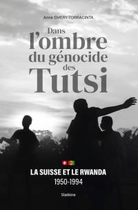 Dans l'ombre du génocide des Tutsi : la Suisse et le Rwanda, 1950-1994