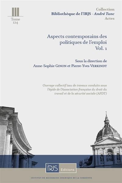 Aspects contemporains des politiques de l'emploi : ouvrage collectif issu de travaux conduits sous l'égide de l'Association française du droit du travail et de la sécurité sociale (AFDT). Vol. 1 Aspects contemporains des politiques de l'emploi : ouvrage collectif issu de travaux conduits sous l'égide de l'Association française du droit du travail et de la sécurité sociale (AFDT). Vol. 1